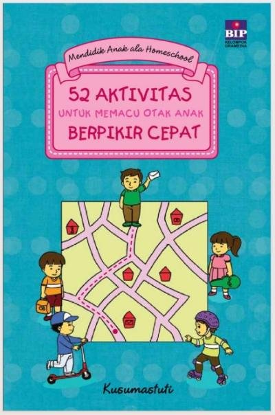 52 Aktivitas untuk Memacu Otak Anak Berpikir Cepat Mendidik Anak ala Homeschool