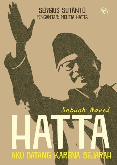 Aku Datang Karena Sejarah Biografi Bung Hatta by Sergius Sutanto