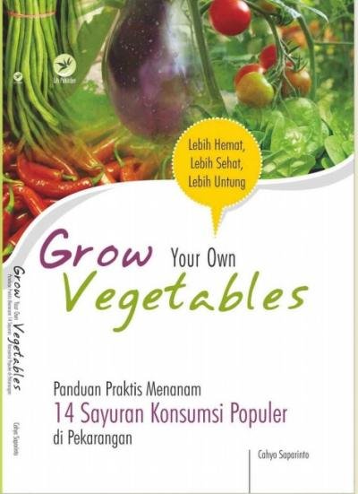 Grow Your Own Vegetables: Panduan Praktis Menanam 14 Sayuran Konsumsi Populer Di Pekarangan