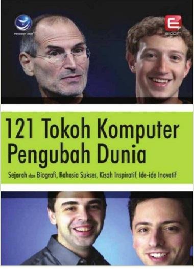 121 Tokoh Komputer Pengubah Dunia: Sejarah Dan Biografi, Rahasia Sukses, Kisah Inspiratif, Ide-Ide Inovatif