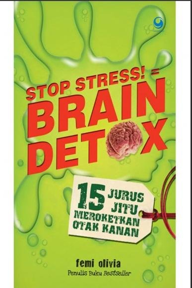 Stop Stress = Brain Detox: 15 Jurus Jitu Meroketkan Otak Kanan